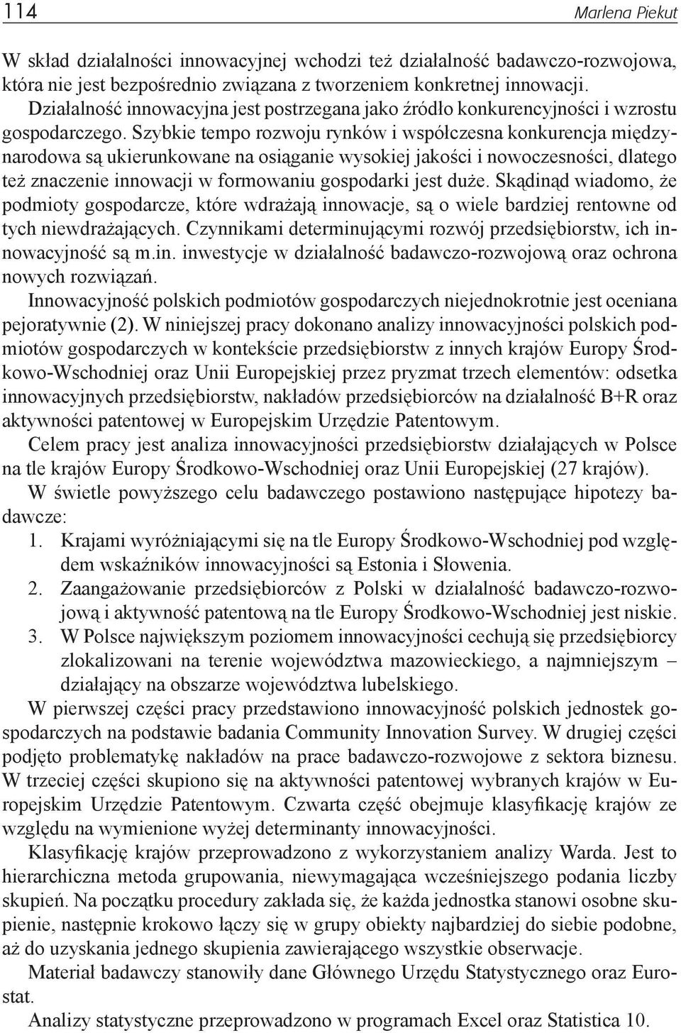 Szybkie tempo rozwoju rynków i współczesna konkurencja międzynarodowa są ukierunkowane na osiąganie wysokiej jakości i nowoczesności, dlatego też znaczenie innowacji w formowaniu gospodarki jest duże.