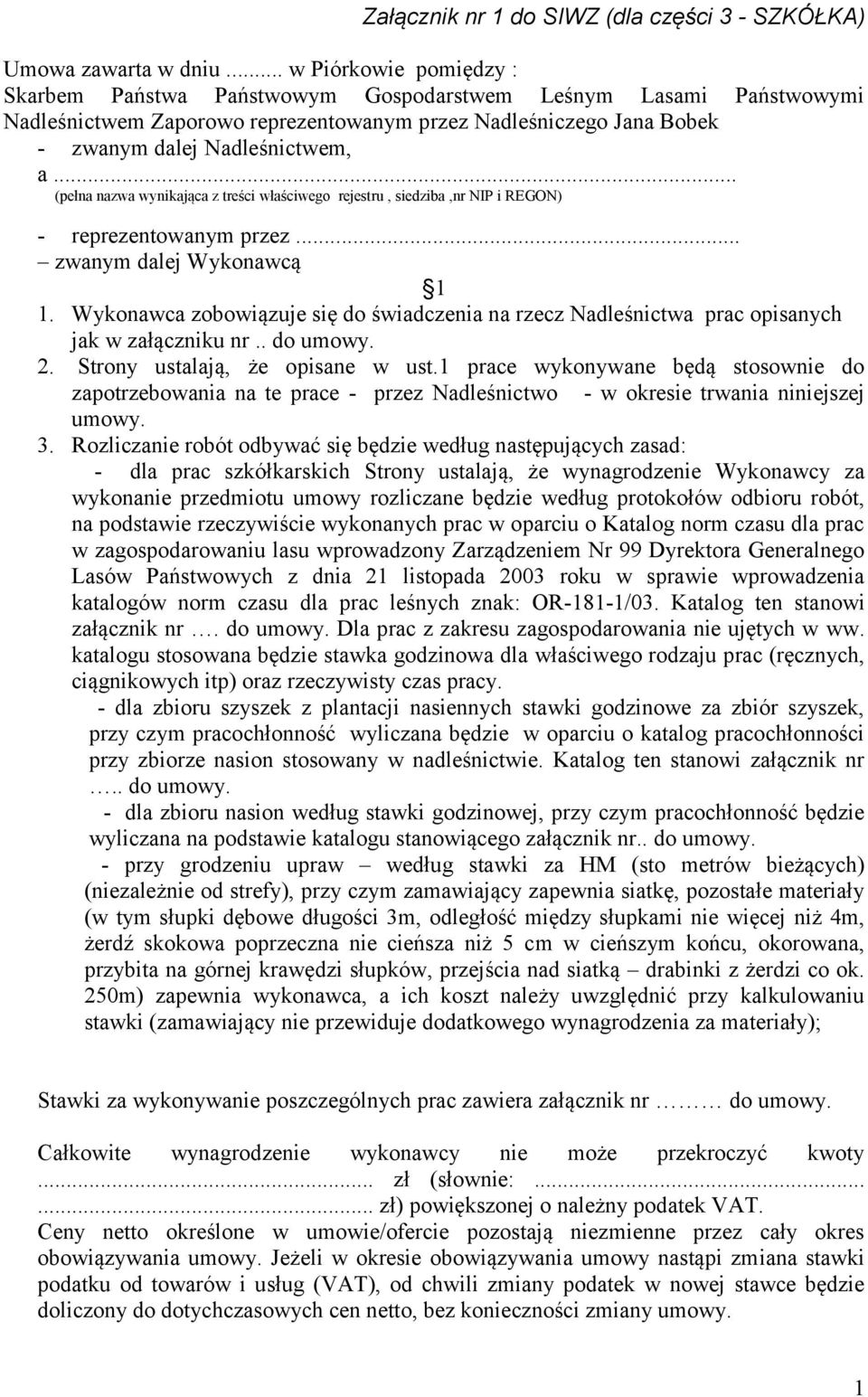 .. (pełna nazwa wynikająca z treści właściwego rejestru, siedziba,nr NIP i REGON) - reprezentowanym przez... zwanym dalej Wykonawcą 1 1.