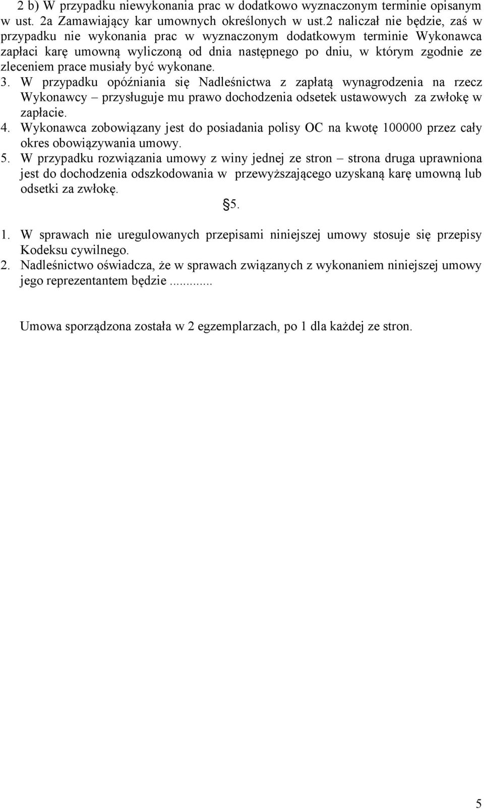musiały być wykonane. 3. W przypadku opóźniania się Nadleśnictwa z zapłatą wynagrodzenia na rzecz Wykonawcy przysługuje mu prawo dochodzenia odsetek ustawowych za zwłokę w zapłacie. 4.
