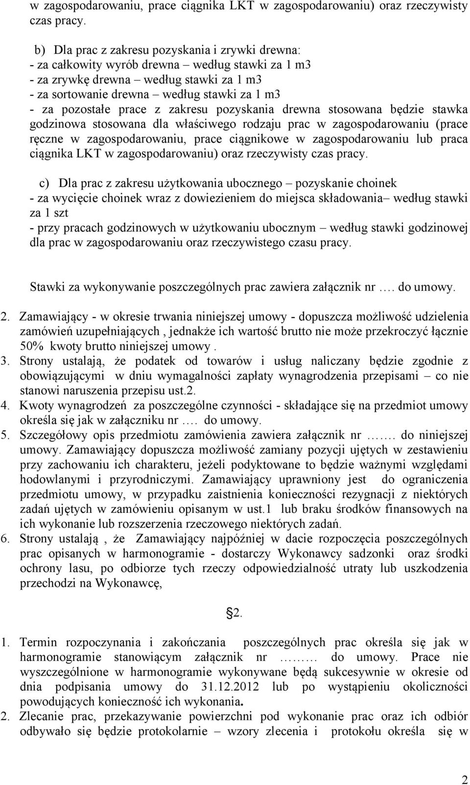 pozostałe prace z zakresu pozyskania drewna stosowana będzie stawka godzinowa stosowana dla właściwego rodzaju prac w zagospodarowaniu (prace ręczne w zagospodarowaniu, prace ciągnikowe w