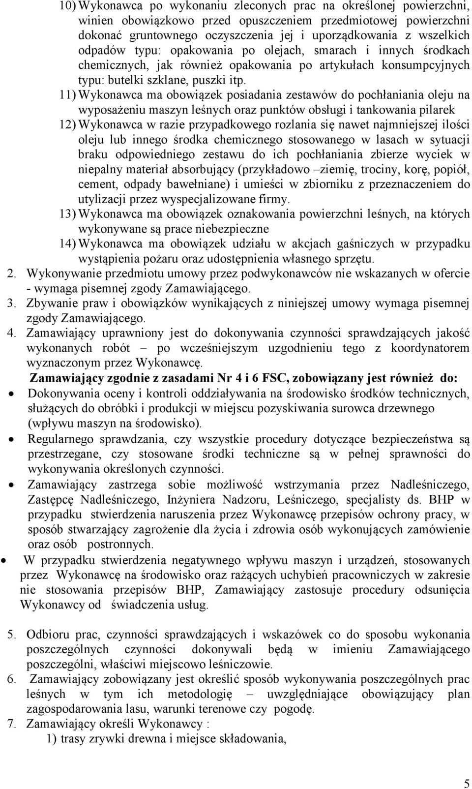 11) Wykonawca ma obowiązek posiadania zestawów do pochłaniania oleju na wyposażeniu maszyn leśnych oraz punktów obsługi i tankowania pilarek 12) Wykonawca w razie przypadkowego rozlania się nawet