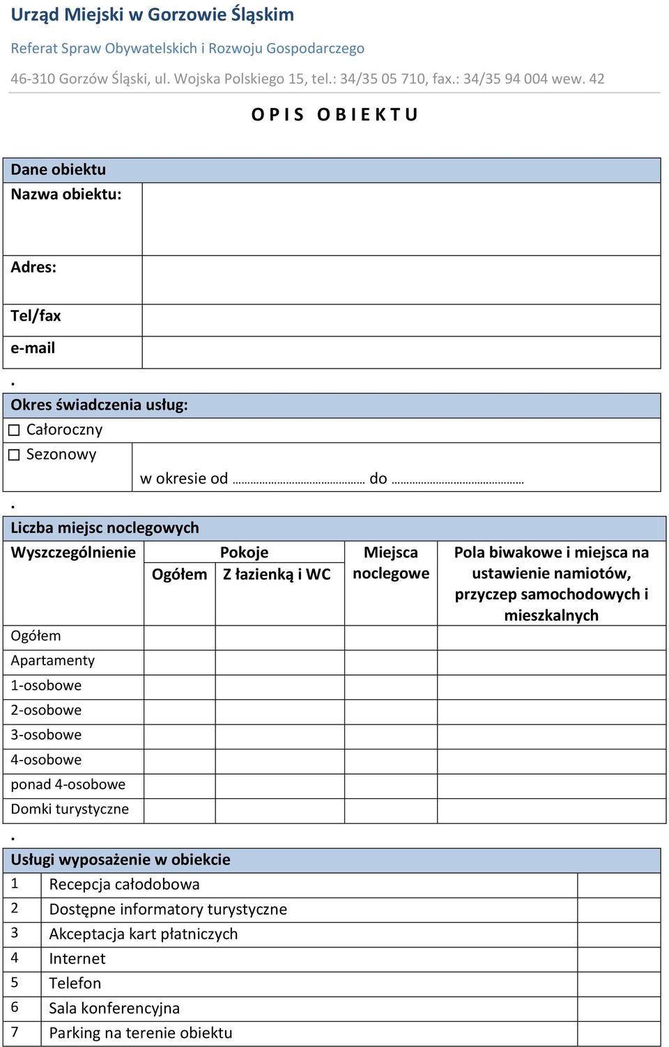 1-osobowe 2-osobowe 3-osobowe 4-osobowe ponad 4-osobowe Domki turystyczne Usługi wyposażenie w obiekcie 1 Recepcja całodobowa 2 Dostępne informatory turystyczne 3
