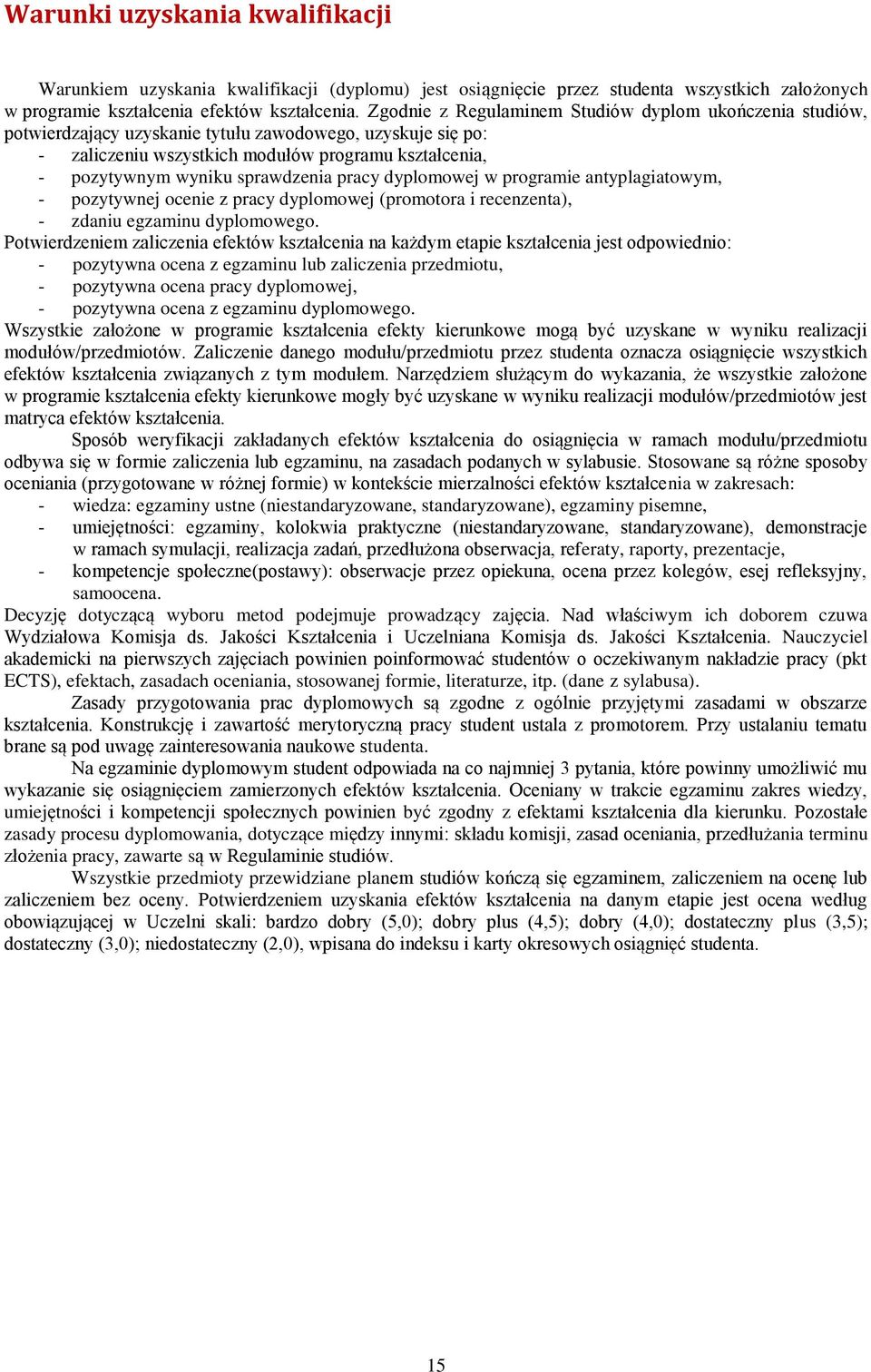 sprawdzenia pracy dyplomowej w programie antyplagiatowym, - pozytywnej ocenie z pracy dyplomowej (promotora i recenzenta), - zdaniu egzaminu dyplomowego.