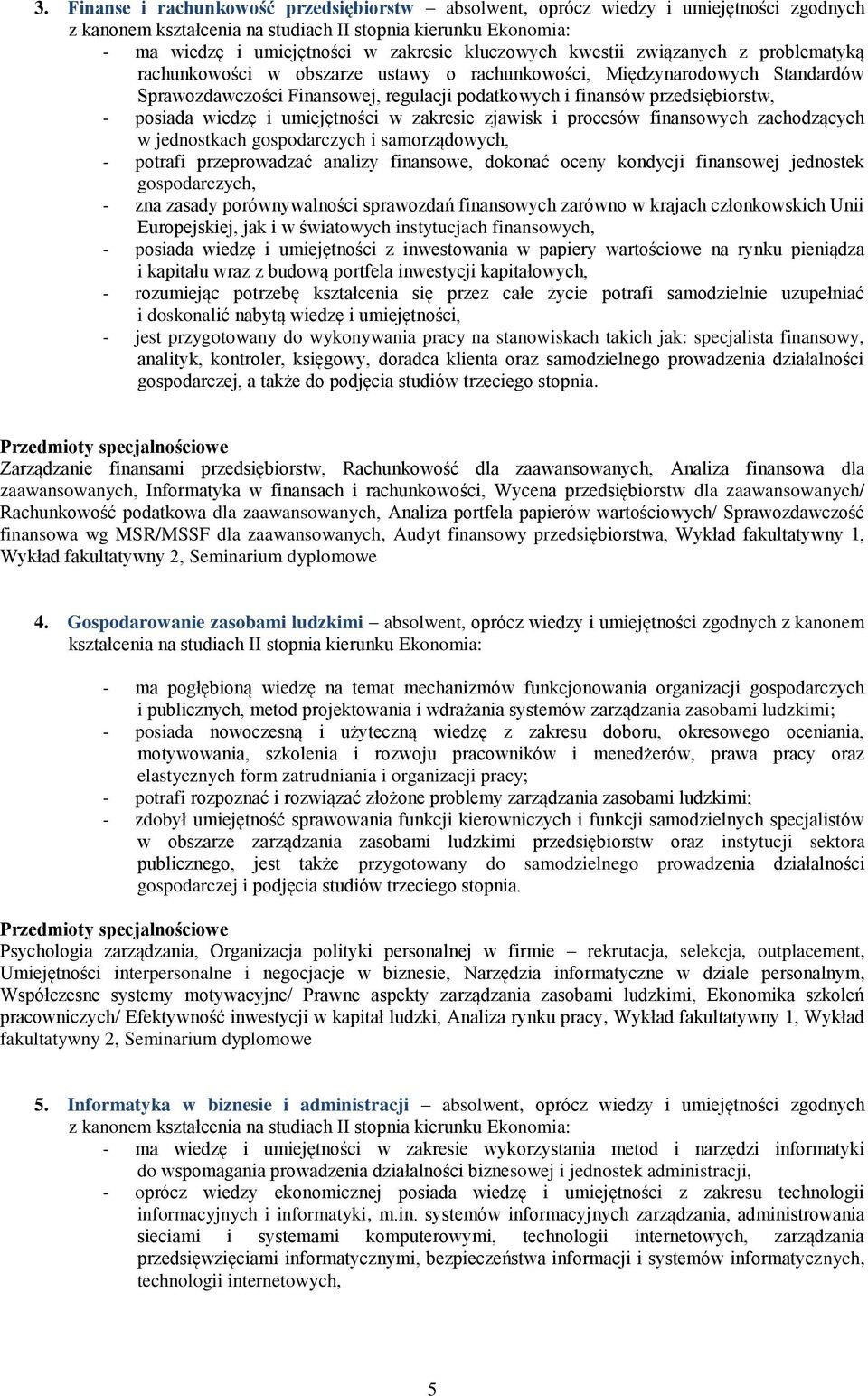 przedsiębiorstw, - posiada wiedzę i umiejętności w zakresie zjawisk i procesów finansowych zachodzących w jednostkach gospodarczych i samorządowych, - potrafi przeprowadzać analizy finansowe, dokonać