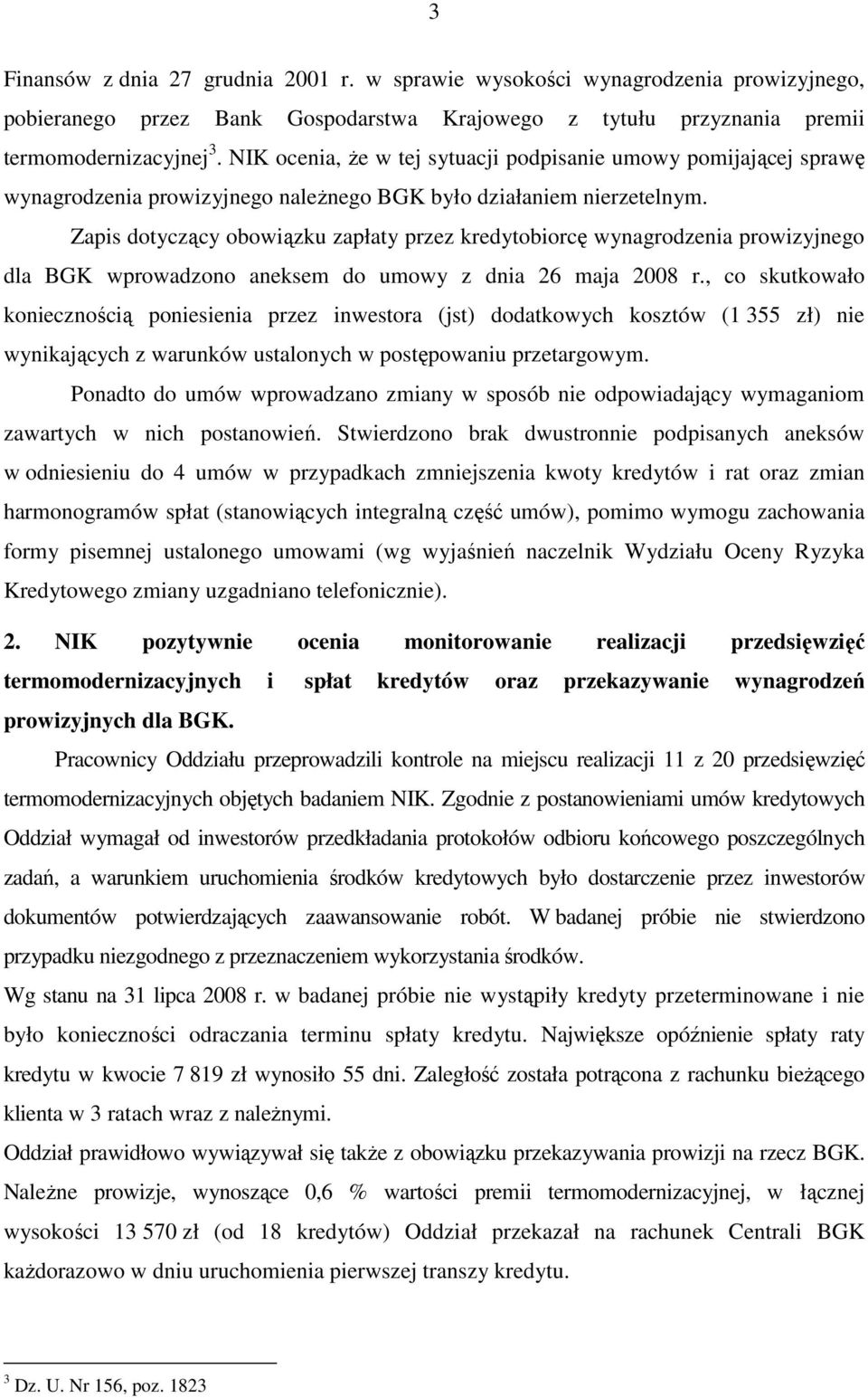 Zapis dotyczący obowiązku zapłaty przez kredytobiorcę wynagrodzenia prowizyjnego dla BGK wprowadzono aneksem do umowy z dnia 26 maja 2008 r.