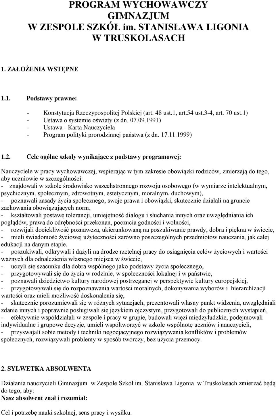 Cele ogólne szkoły wynikające z podstawy programowej: Nauczyciele w pracy wychowawczej, wspierając w tym zakresie obowiązki rodziców, zmierzają do tego, aby uczniowie w szczególności: - znajdowali w