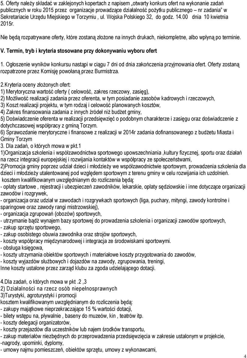 Nie będą rozpatrywane oferty, które zostaną złożone na innych drukach, niekompletne, albo wpłyną po terminie. V. Termin, tryb i kryteria stosowane przy dokonywaniu wyboru ofert 1.