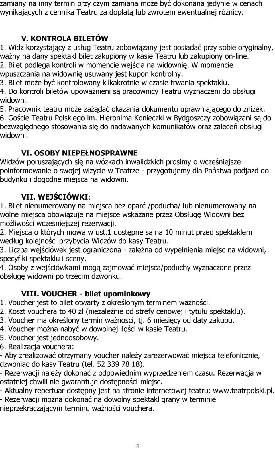 Bilet podlega kontroli w momencie wejścia na widownię. W momencie wpuszczania na widownię usuwany jest kupon kontrolny. 3. Bilet może być kontrolowany kilkakrotnie w czasie trwania spektaklu. 4.