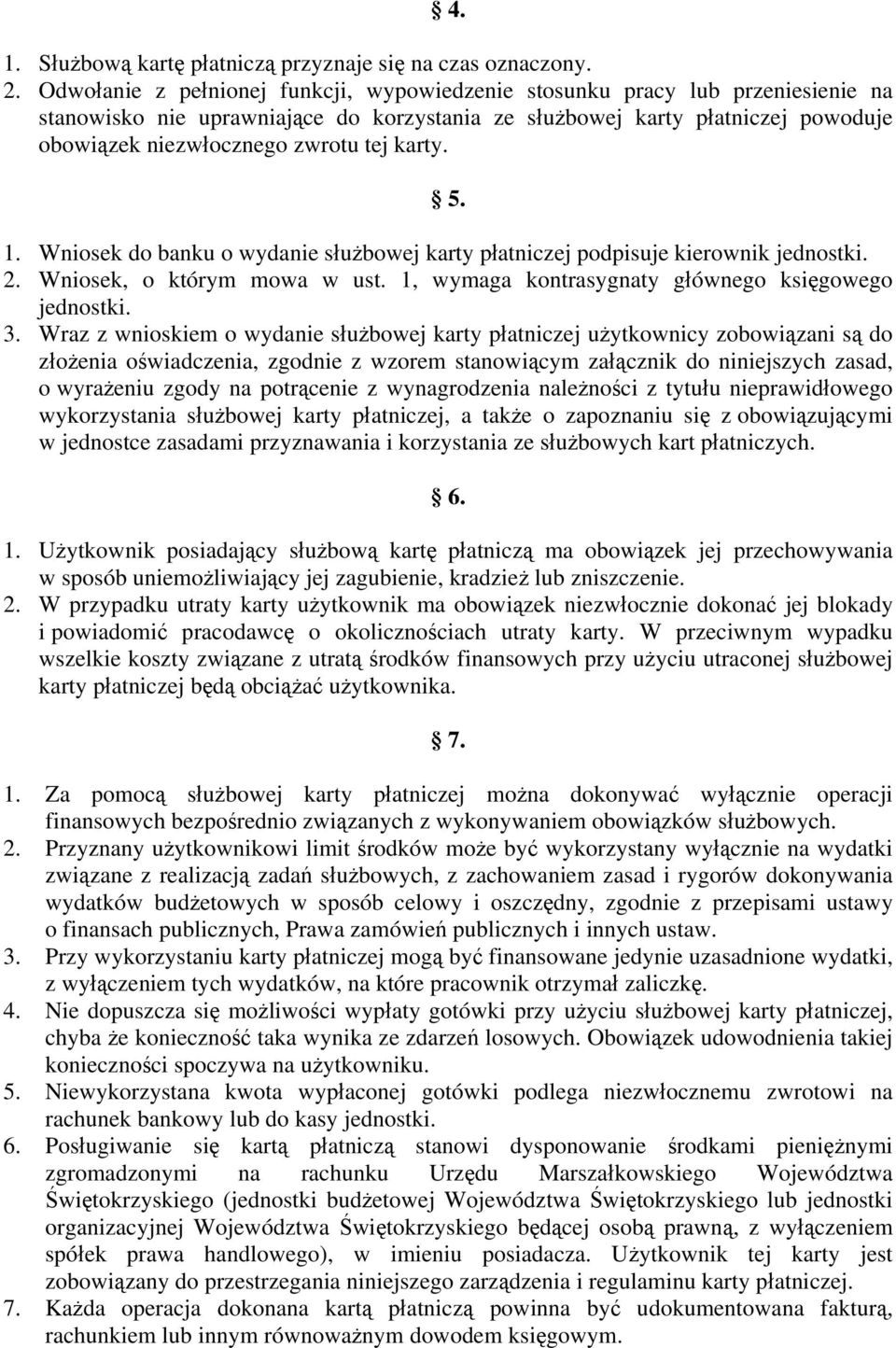 karty. 5. 1. Wniosek do banku o wydanie służbowej karty płatniczej podpisuje kierownik jednostki. 2. Wniosek, o którym mowa w ust. 1, wymaga kontrasygnaty głównego księgowego jednostki. 3.