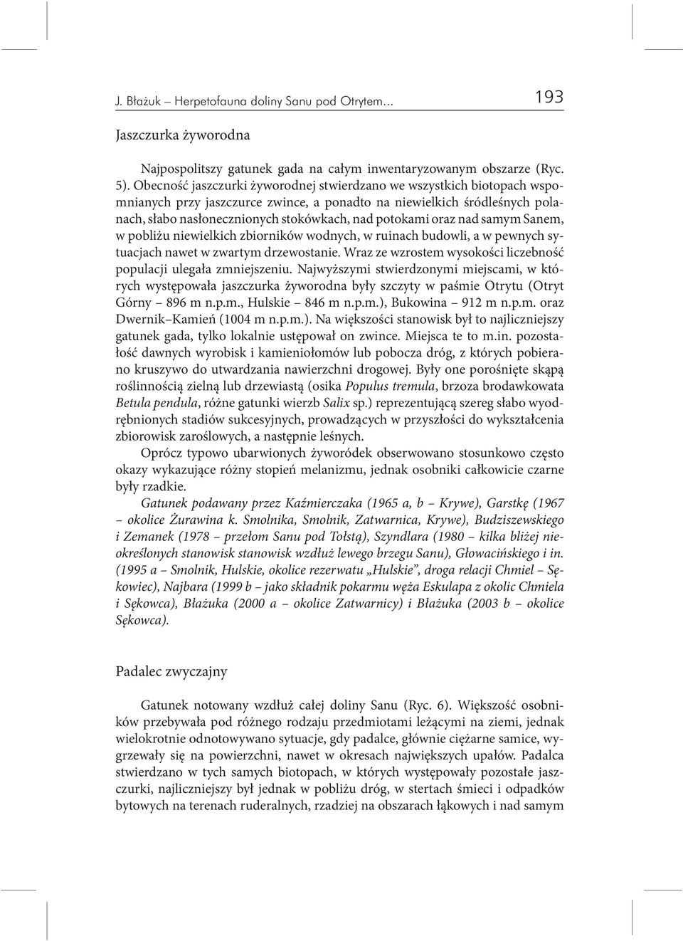 oraz nad samym Sanem, w pobliżu niewielkich zbiorników wodnych, w ruinach budowli, a w pewnych sytuacjach nawet w zwartym drzewostanie.