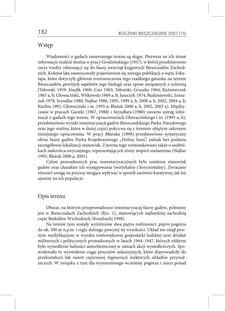 Kolejne lata zaowocowały pojawieniem się szeregu publikacji o wężu Eskulapa, które dotyczyły głównie rozmieszczenia tego rzadkiego gatunku na terenie Bieszczadów, pewnych aspektów jego biologii oraz