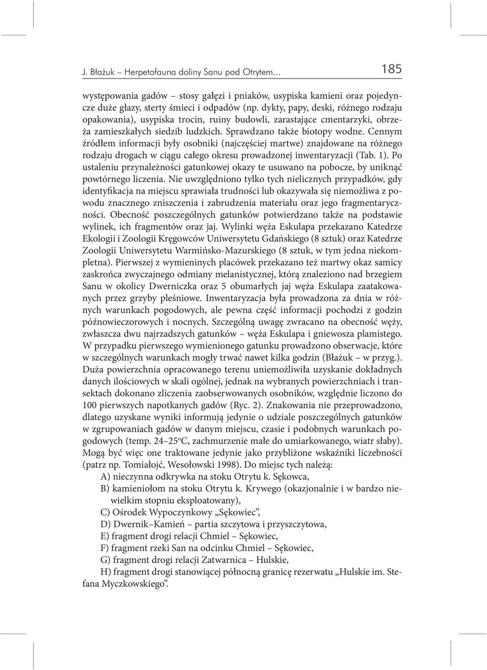 Cennym źródłem informacji były osobniki (najczęściej martwe) znajdowane na różnego rodzaju drogach w ciągu całego okresu prowadzonej inwentaryzacji (Tab. 1).