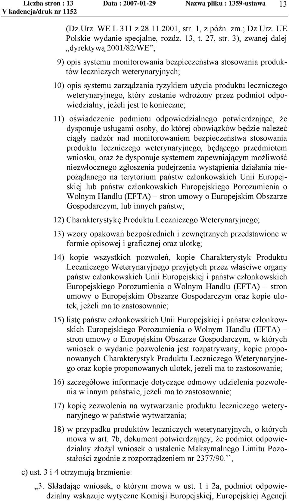 leczniczego weterynaryjnego, który zostanie wdrożony przez podmiot odpowiedzialny, jeżeli jest to konieczne; 11) oświadczenie podmiotu odpowiedzialnego potwierdzające, że dysponuje usługami osoby, do