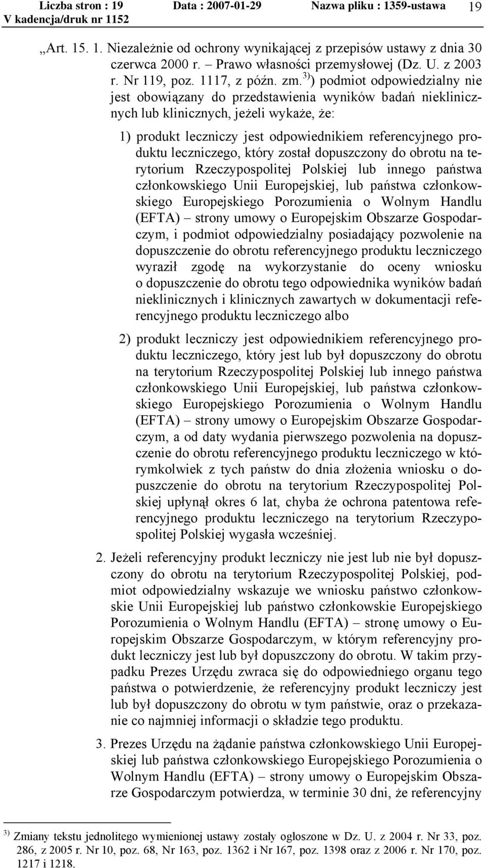 3) ) podmiot odpowiedzialny nie jest obowiązany do przedstawienia wyników badań nieklinicznych lub klinicznych, jeżeli wykaże, że: 1) produkt leczniczy jest odpowiednikiem referencyjnego produktu