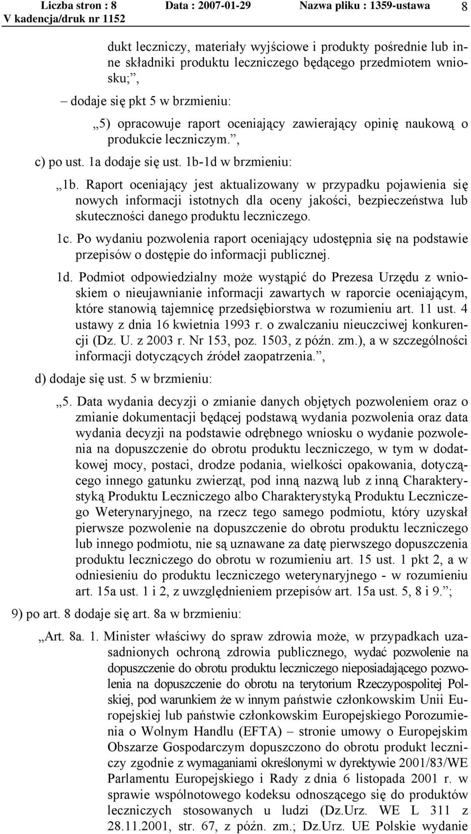 Raport oceniający jest aktualizowany w przypadku pojawienia się nowych informacji istotnych dla oceny jakości, bezpieczeństwa lub skuteczności danego produktu leczniczego. 1c.