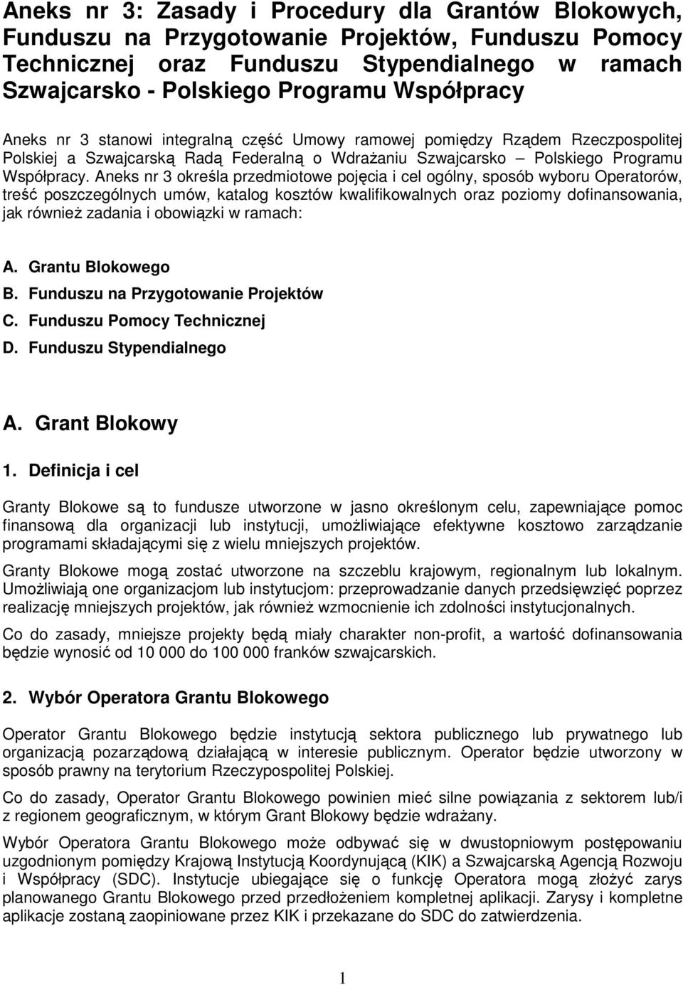 Aneks nr 3 określa przedmiotowe pojęcia i cel ogólny, sposób wyboru Operatorów, treść poszczególnych umów, katalog kosztów kwalifikowalnych oraz poziomy dofinansowania, jak równieŝ zadania i