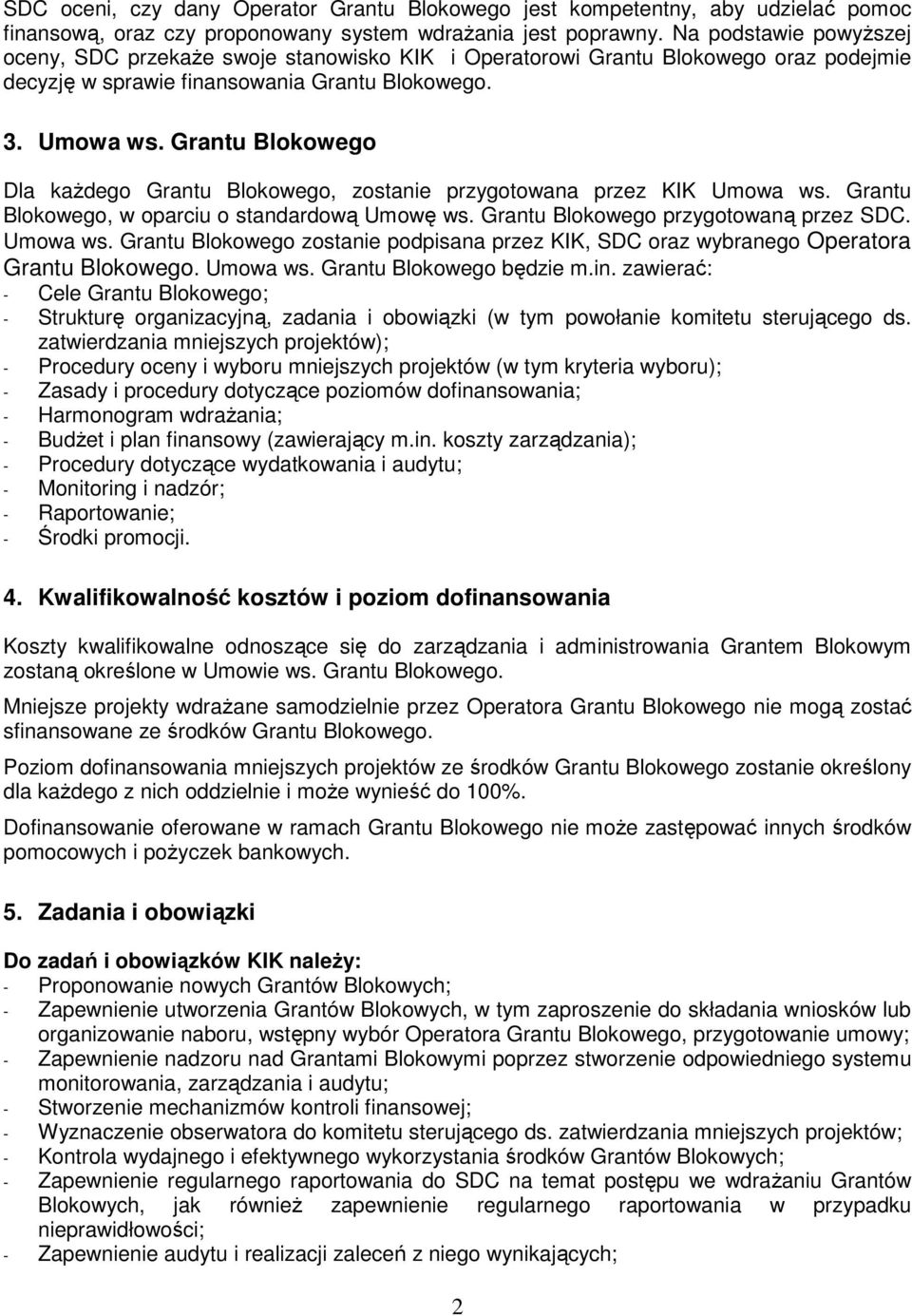 Grantu Blokowego Dla kaŝdego Grantu Blokowego, zostanie przygotowana przez KIK Umowa ws. Grantu Blokowego, w oparciu o standardową Umowę ws. Grantu Blokowego przygotowaną przez SDC. Umowa ws. Grantu Blokowego zostanie podpisana przez KIK, SDC oraz wybranego Operatora Grantu Blokowego.