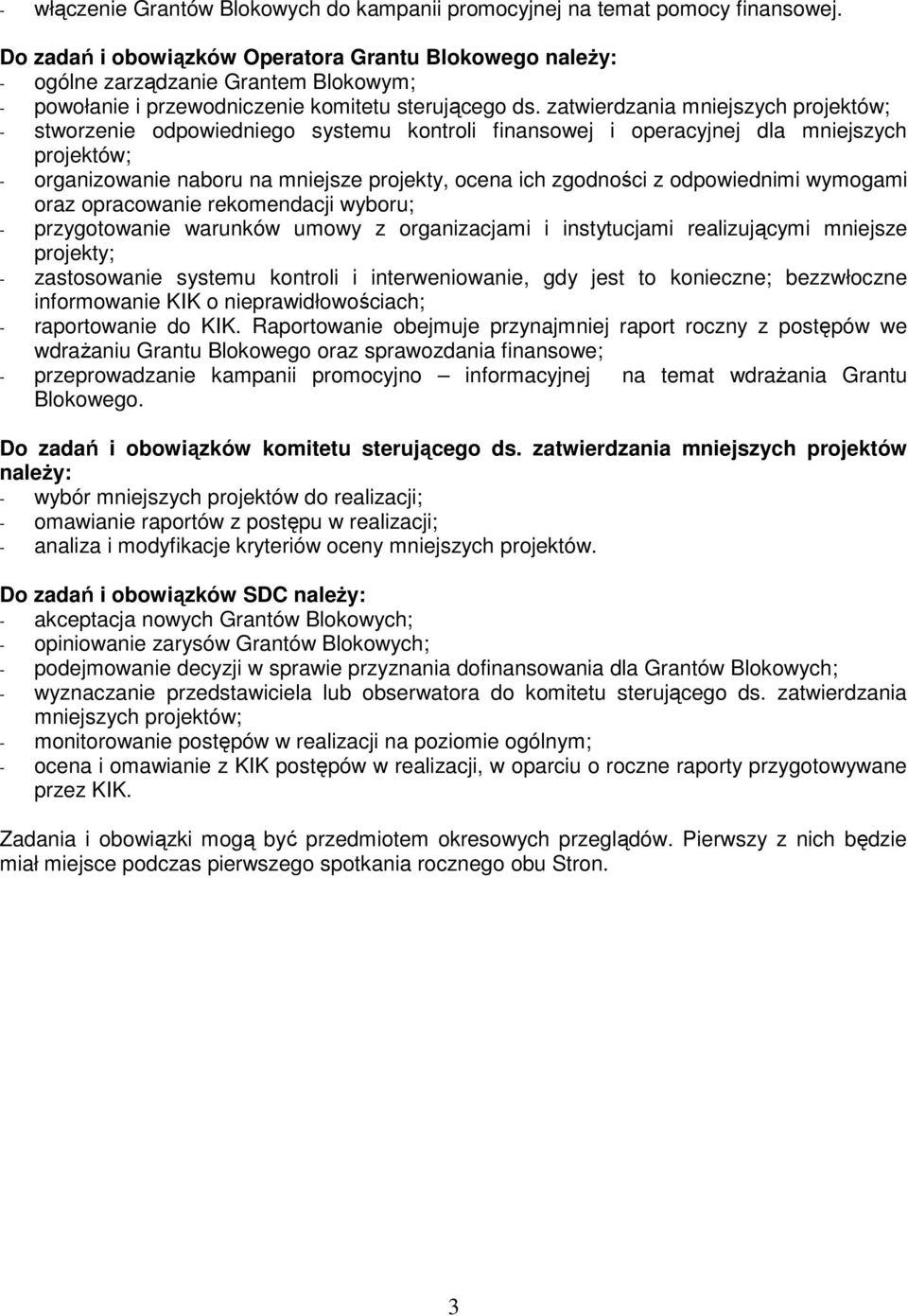 zatwierdzania mniejszych projektów; - stworzenie odpowiedniego systemu kontroli finansowej i operacyjnej dla mniejszych projektów; - organizowanie naboru na mniejsze projekty, ocena ich zgodności z