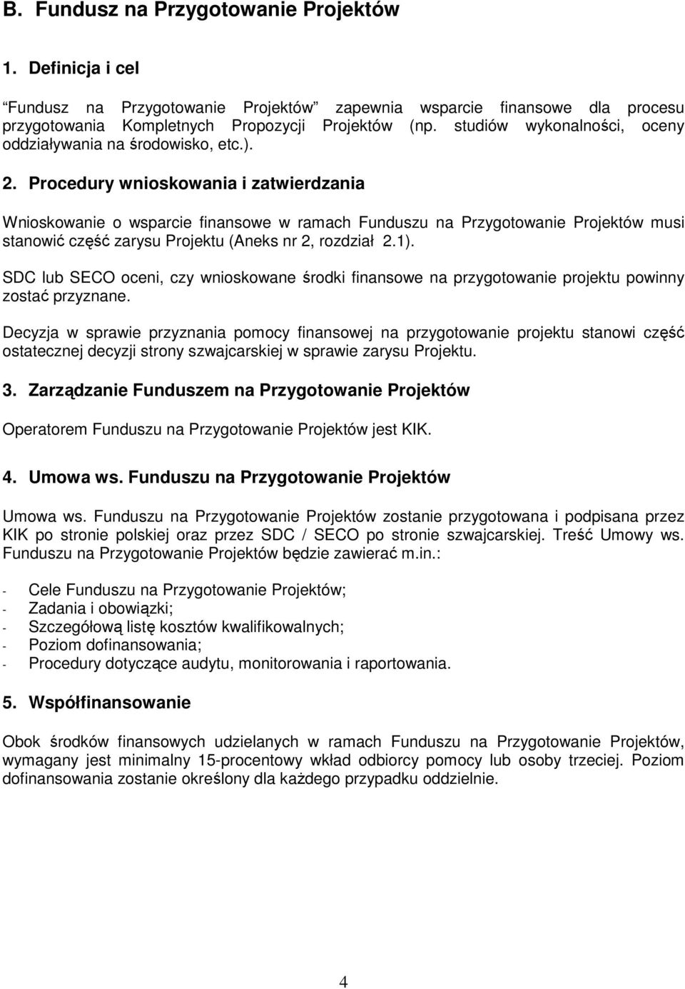 Procedury wnioskowania i zatwierdzania Wnioskowanie o wsparcie finansowe w ramach Funduszu na Przygotowanie Projektów musi stanowić część zarysu Projektu (Aneks nr 2, rozdział 2.1).