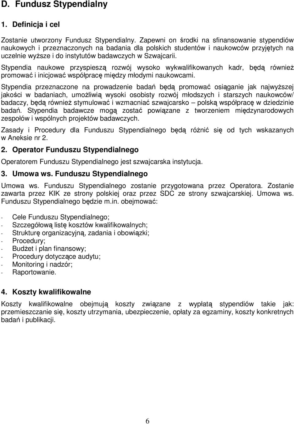 Stypendia naukowe przyspieszą rozwój wysoko wykwalifikowanych kadr, będą równieŝ promować i inicjować współpracę między młodymi naukowcami.