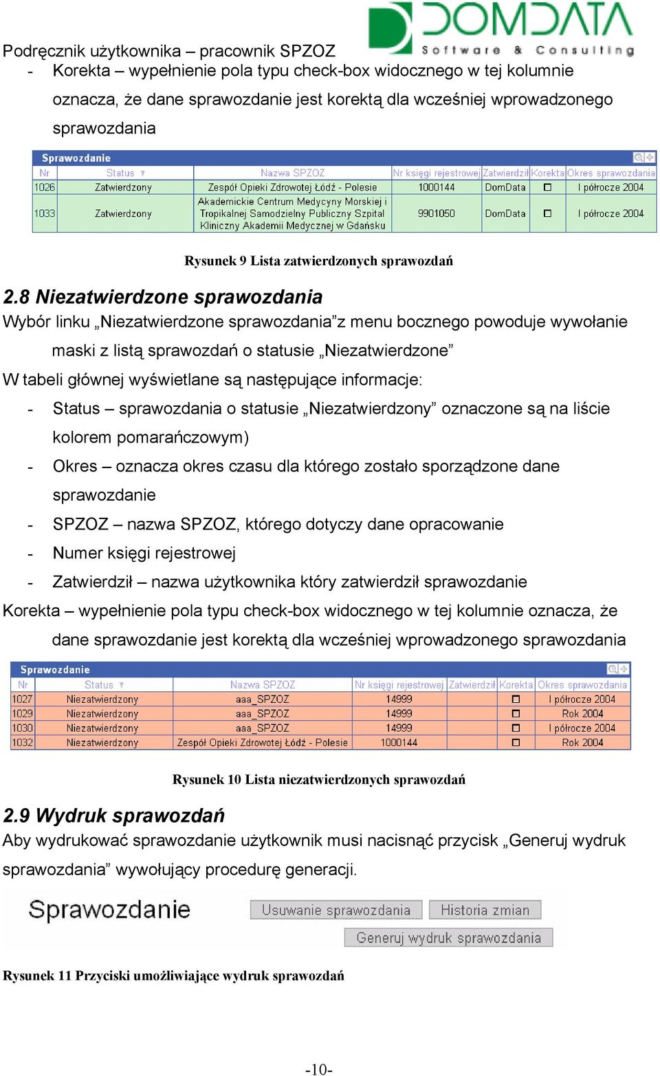 następujące informacje: - Status sprawozdania o statusie Niezatwierdzony oznaczone są na liście kolorem pomarańczowym) - Okres oznacza okres czasu dla którego zostało sporządzone dane sprawozdanie -