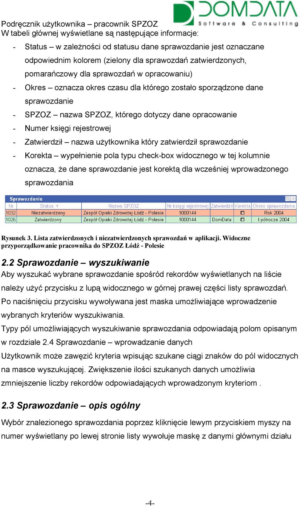 nazwa użytkownika który zatwierdził sprawozdanie - Korekta wypełnienie pola typu check-box widocznego w tej kolumnie oznacza, że dane sprawozdanie jest korektą dla wcześniej wprowadzonego