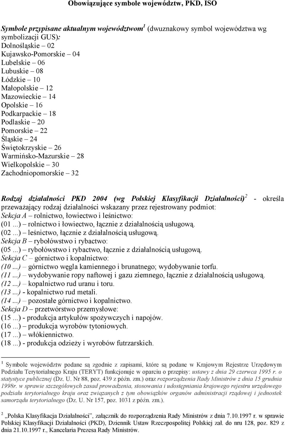 działalności PKD 2004 (wg Polskiej Klasyfikacji Działalności) 2 - określa przewaŝający rodzaj działalności wskazany przez rejestrowany podmiot: Sekcja A rolnictwo, łowiectwo i leśnictwo: (01.