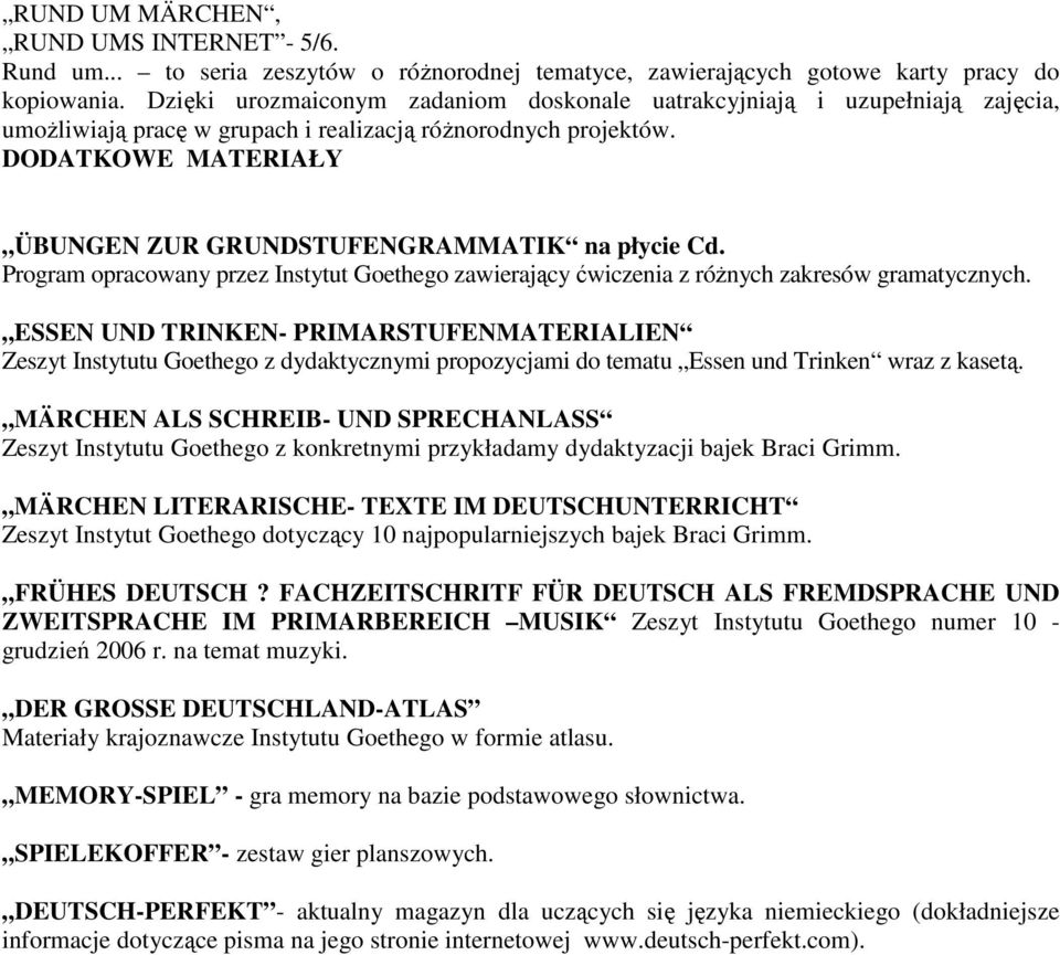 DODATKOWE MATERIAŁY ÜBUNGEN ZUR GRUNDSTUFENGRAMMATIK na płycie Cd. Program opracowany przez Instytut Goethego zawierający ćwiczenia z róŝnych zakresów gramatycznych.