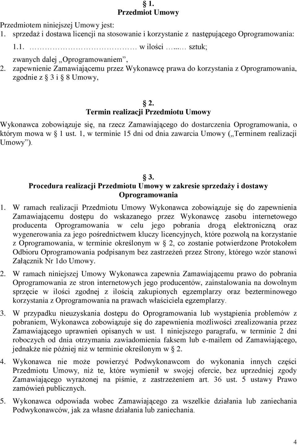 Termin realizacji Przedmiotu Umowy Wykonawca zobowiązuje się, na rzecz Zamawiającego do dostarczenia Oprogramowania, o którym mowa w 1 ust.