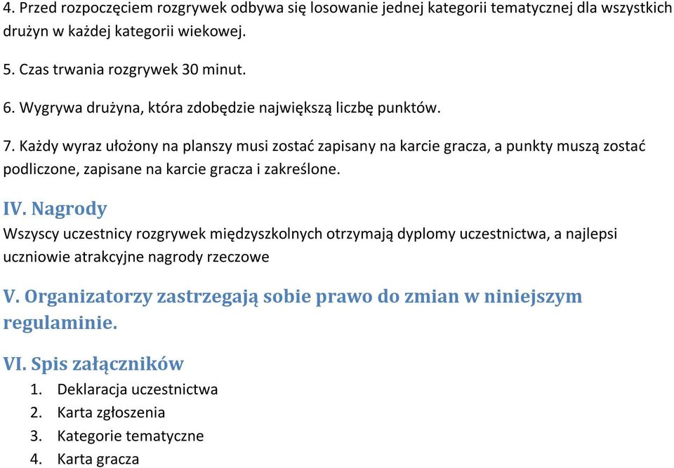 Każdy wyraz ułożony na planszy musi zostać zapisany na karcie gracza, a punkty muszą zostać podliczone, zapisane na karcie gracza i zakreślone. IV.