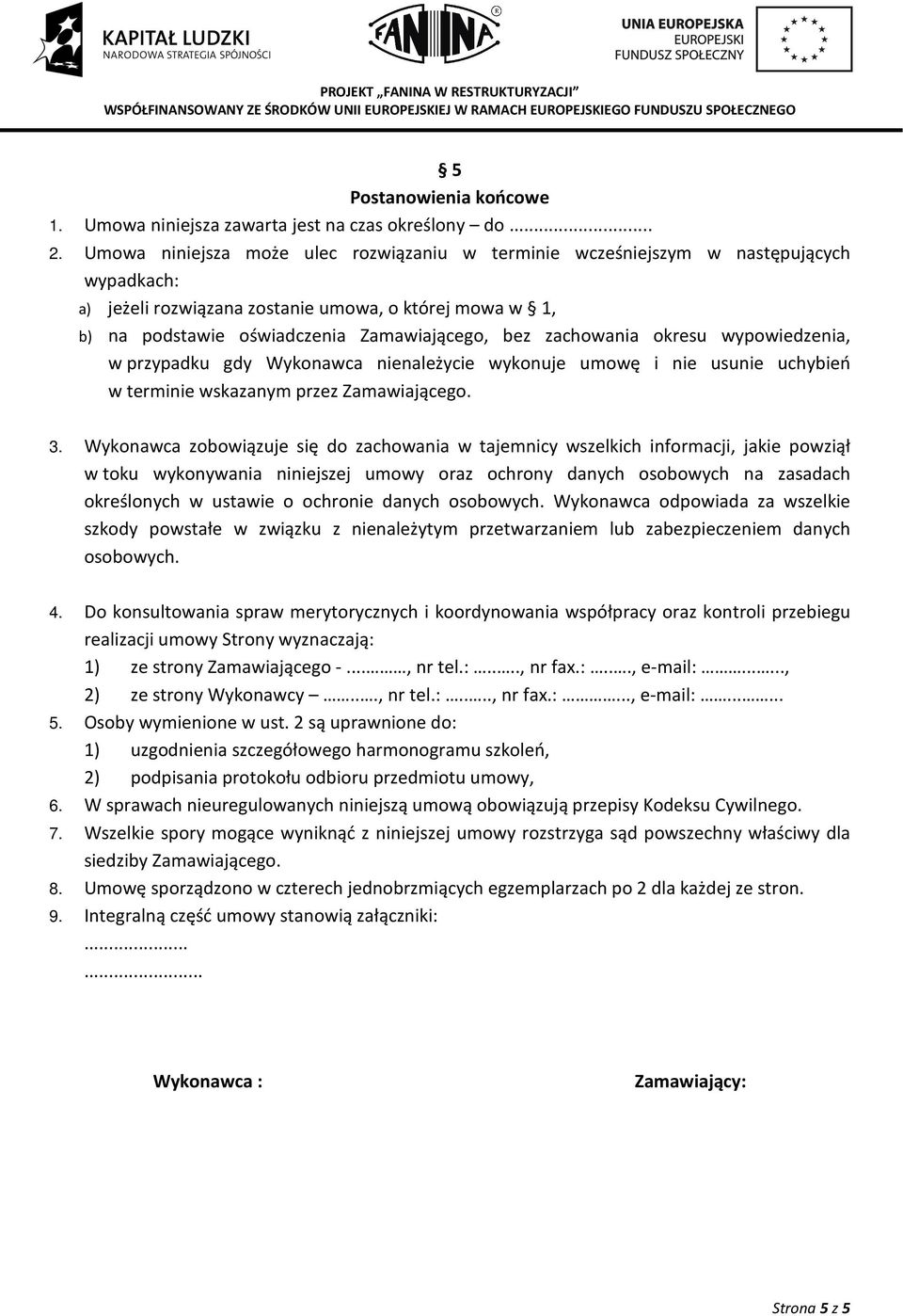 zachowania okresu wypowiedzenia, w przypadku gdy Wykonawca nienależycie wykonuje umowę i nie usunie uchybień w terminie wskazanym przez Zamawiającego. 3.