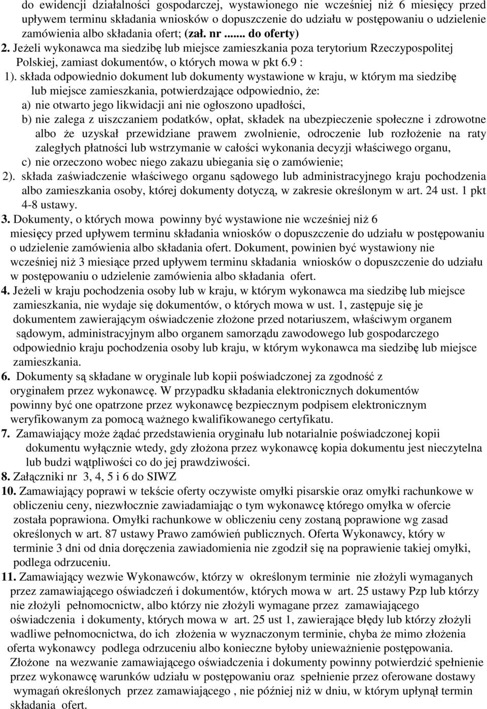 składa odpowiednio dokument lub dokumenty wystawione w kraju, w którym ma siedzibę lub miejsce zamieszkania, potwierdzające odpowiednio, Ŝe: a) nie otwarto jego likwidacji ani nie ogłoszono