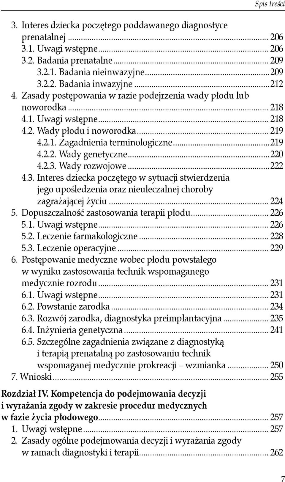 ..220 4.2.3. Wady rozwojowe...222 4.3. Interes dziecka poczętego w sytuacji stwierdzenia jego upośledzenia oraz nieuleczalnej choroby zagrażającej życiu... 224 5.