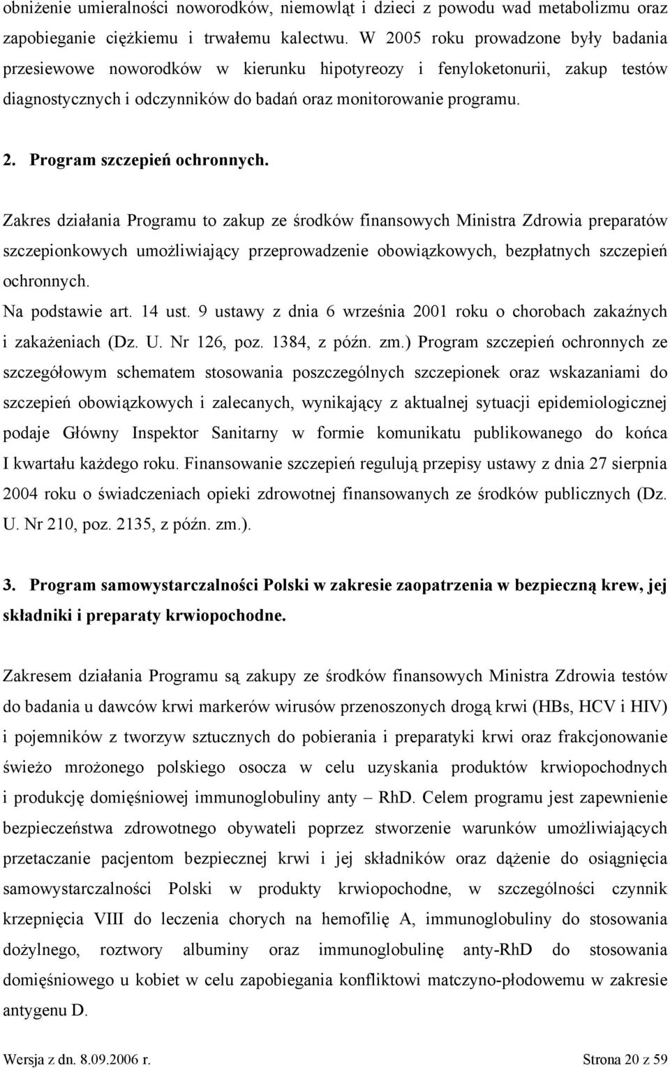 Zakres działania Programu to zakup ze środków finansowych Ministra Zdrowia preparatów szczepionkowych umożliwiający przeprowadzenie obowiązkowych, bezpłatnych szczepień ochronnych. Na podstawie art.