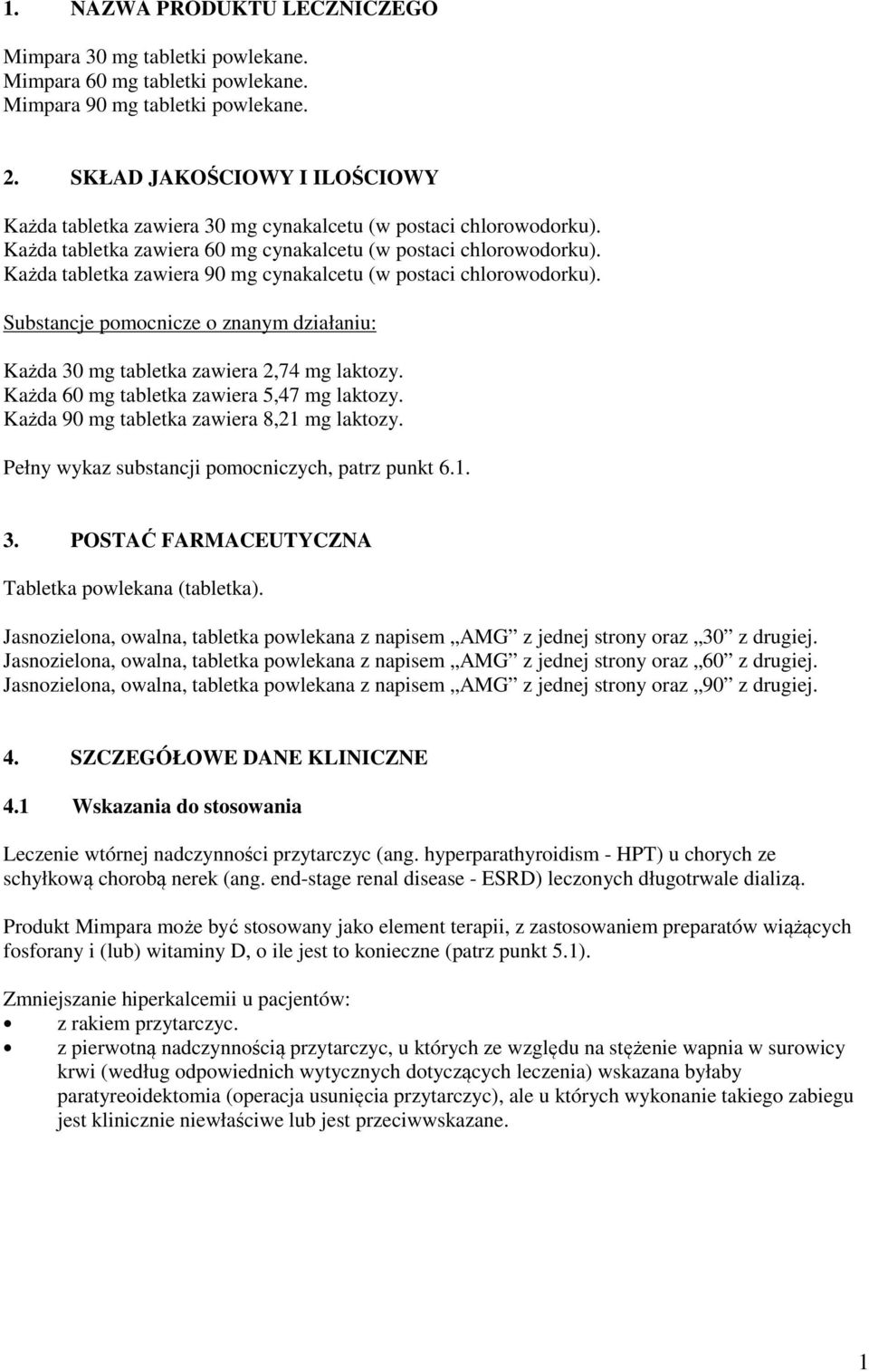 Każda tabletka zawiera 90 mg cynakalcetu (w postaci chlorowodorku). Substancje pomocnicze o znanym działaniu: Każda 30 mg tabletka zawiera 2,74 mg laktozy.