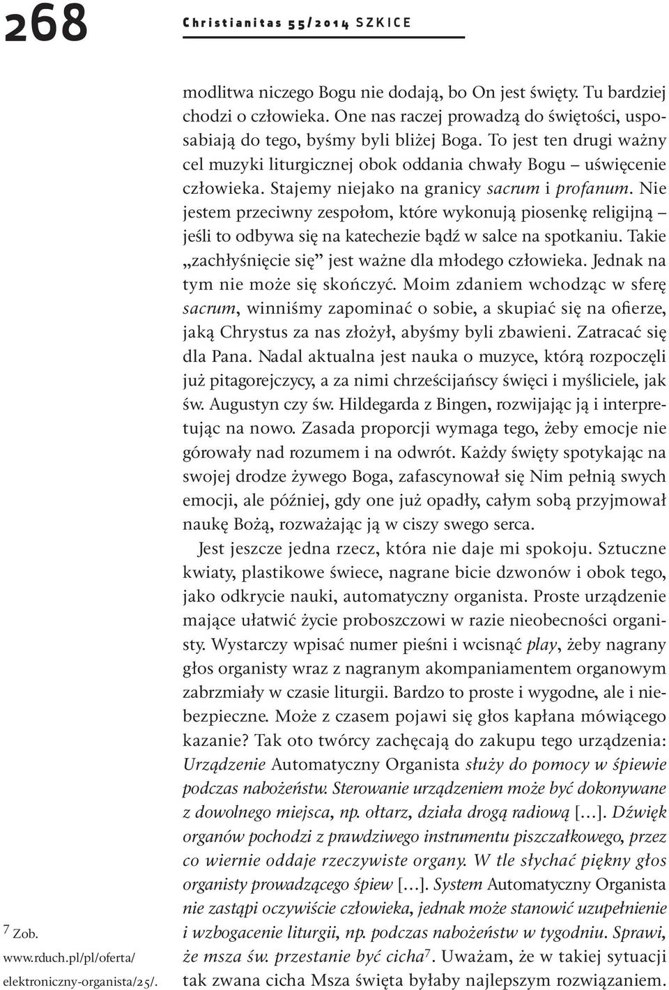 Stajemy niejako na granicy sacrum i profanum. Nie jestem przeciwny zespołom, które wykonują piosenkę religijną jeśli to odbywa się na katechezie bądź w salce na spotkaniu.