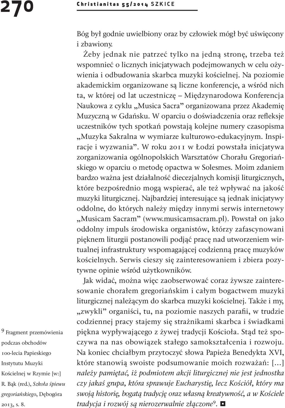 Żeby jednak nie patrzeć tylko na jedną stronę, trzeba też wspomnieć o licznych inicjatywach podejmowanych w celu ożywienia i odbudowania skarbca muzyki kościelnej.