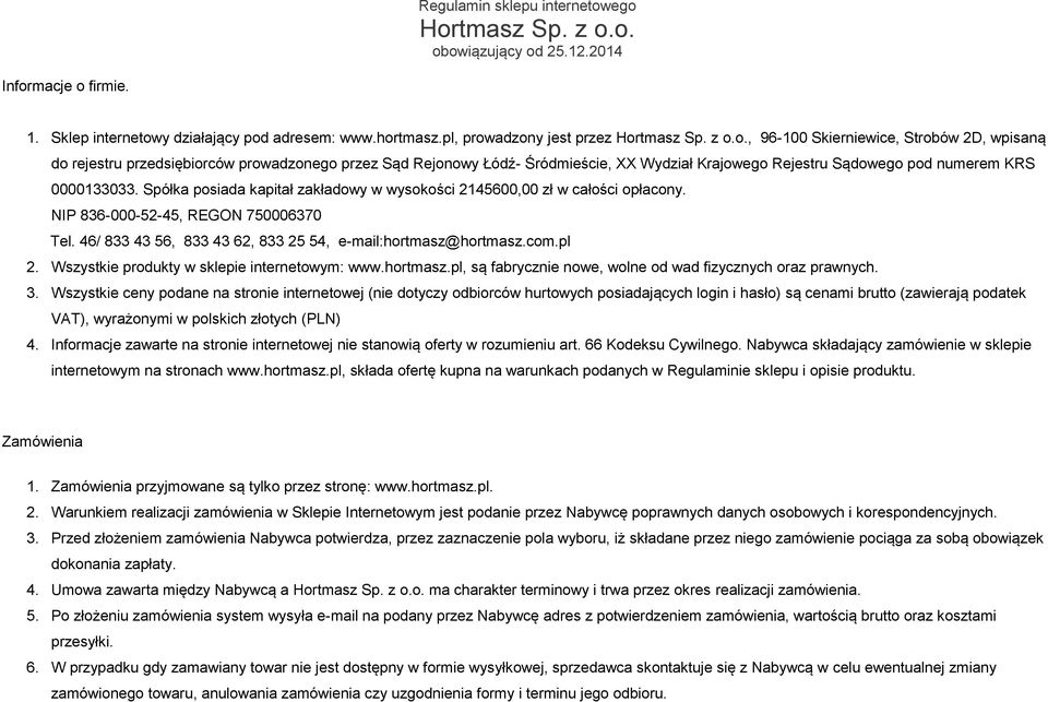 Spółka posiada kapitał zakładowy w wysokości 2145600,00 zł w całości opłacony. NIP 836-000-52-45, REGON 750006370 Tel. 46/ 833 43 56, 833 43 62, 833 25 54, e-mail:hortmasz@hortmasz.com.pl 2.