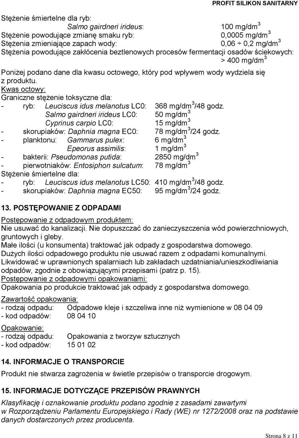 Kwas octowy: Graniczne stężenie toksyczne dla: - ryb: Leuciscus idus melanotus LC0: 368 mg/dm 3 /48 godz.