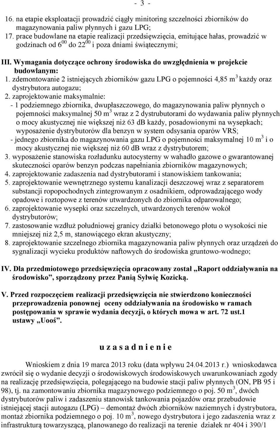 Wymagania dotyczące ochrony środowiska do uwzględnienia w projekcie budowlanym: 1. zdemontowanie 2 istniejących zbiorników gazu LPG o pojemności 4,85 m 3 każdy oraz dystrybutora autogazu; 2.