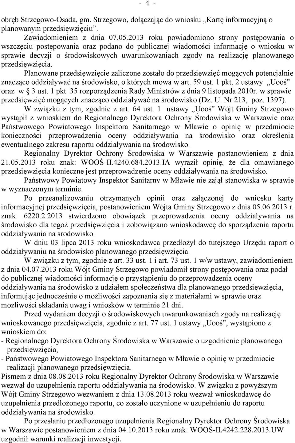 planowanego przedsięwzięcia. Planowane przedsięwzięcie zaliczone zostało do przedsięwzięć mogących potencjalnie znacząco oddziaływać na środowisko, o których mowa w art. 59 ust. 1 pkt.