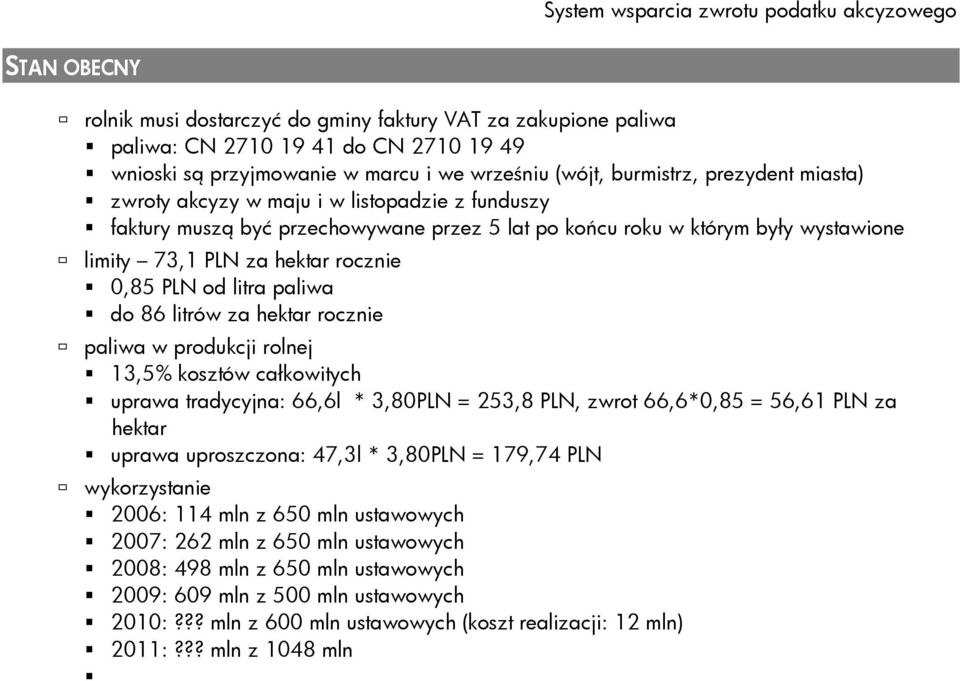 produkcji rolnej 13,5% kosztów całkowitych uprawa tradycyjna: 66,6l * 3,80PLN = 253,8 PLN, zwrot 66,6*0,85 = 56,61 PLN za hektar uprawa uproszczona: 47,3l * 3,80PLN = 179,74 PLN wykorzystanie 2006: