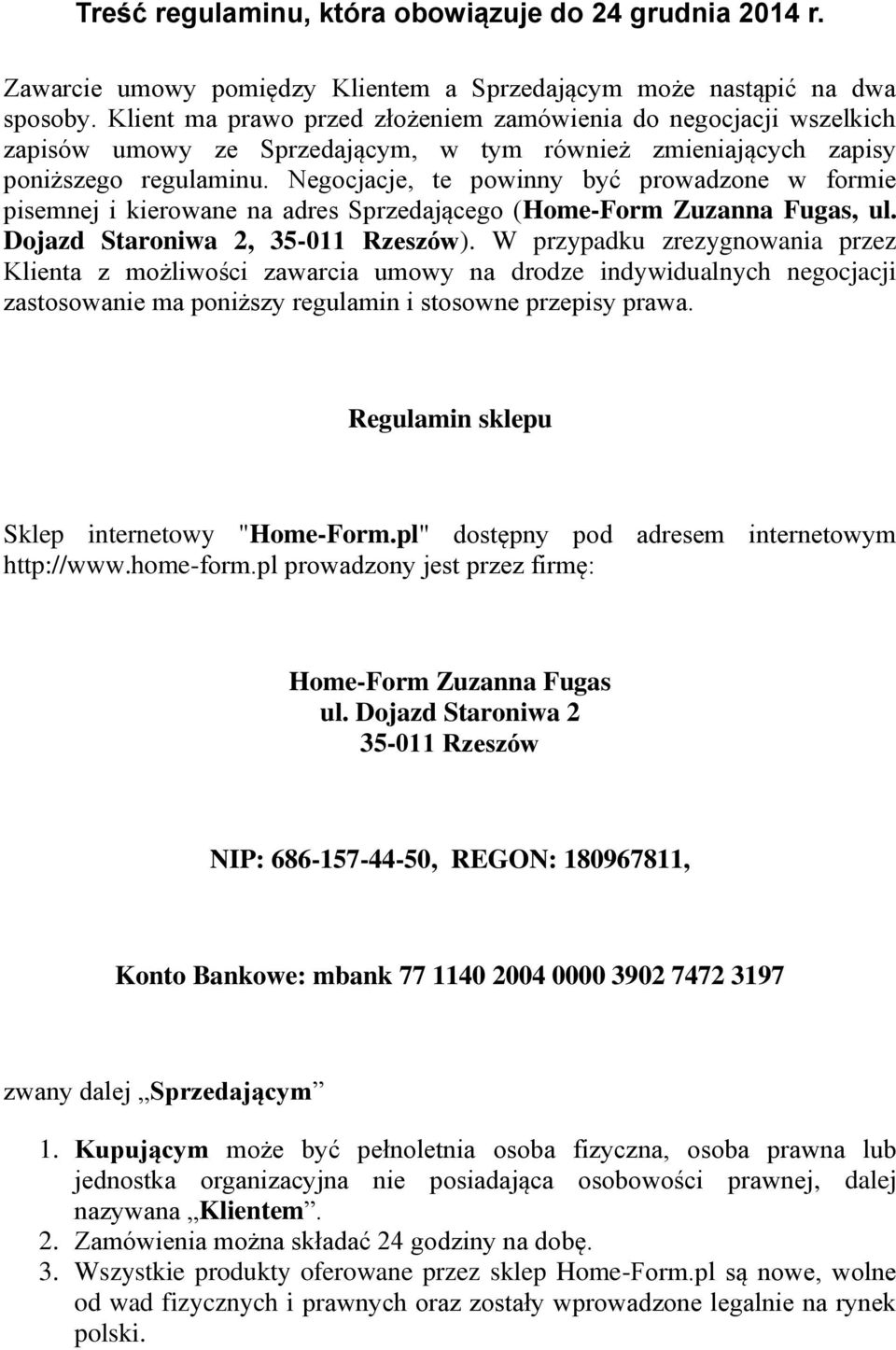 Negocjacje, te powinny być prowadzone w formie pisemnej i kierowane na adres Sprzedającego (Home-Form Zuzanna Fugas, ul. Dojazd Staroniwa 2, 35-011 Rzeszów).