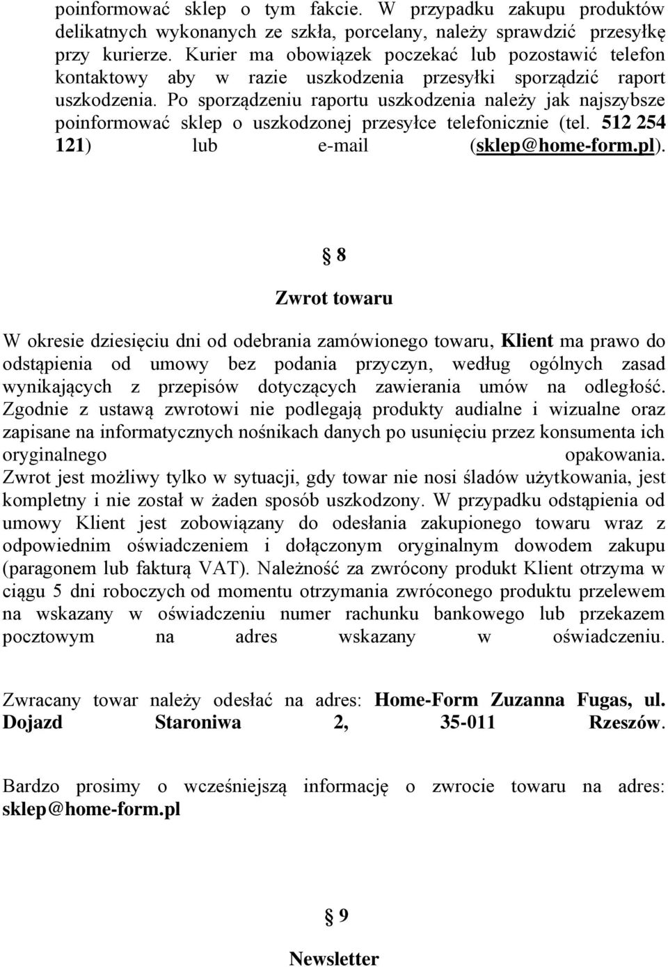 Po sporządzeniu raportu uszkodzenia należy jak najszybsze poinformować sklep o uszkodzonej przesyłce telefonicznie (tel. 512 254 121) lub e-mail (sklep@home-form.pl).