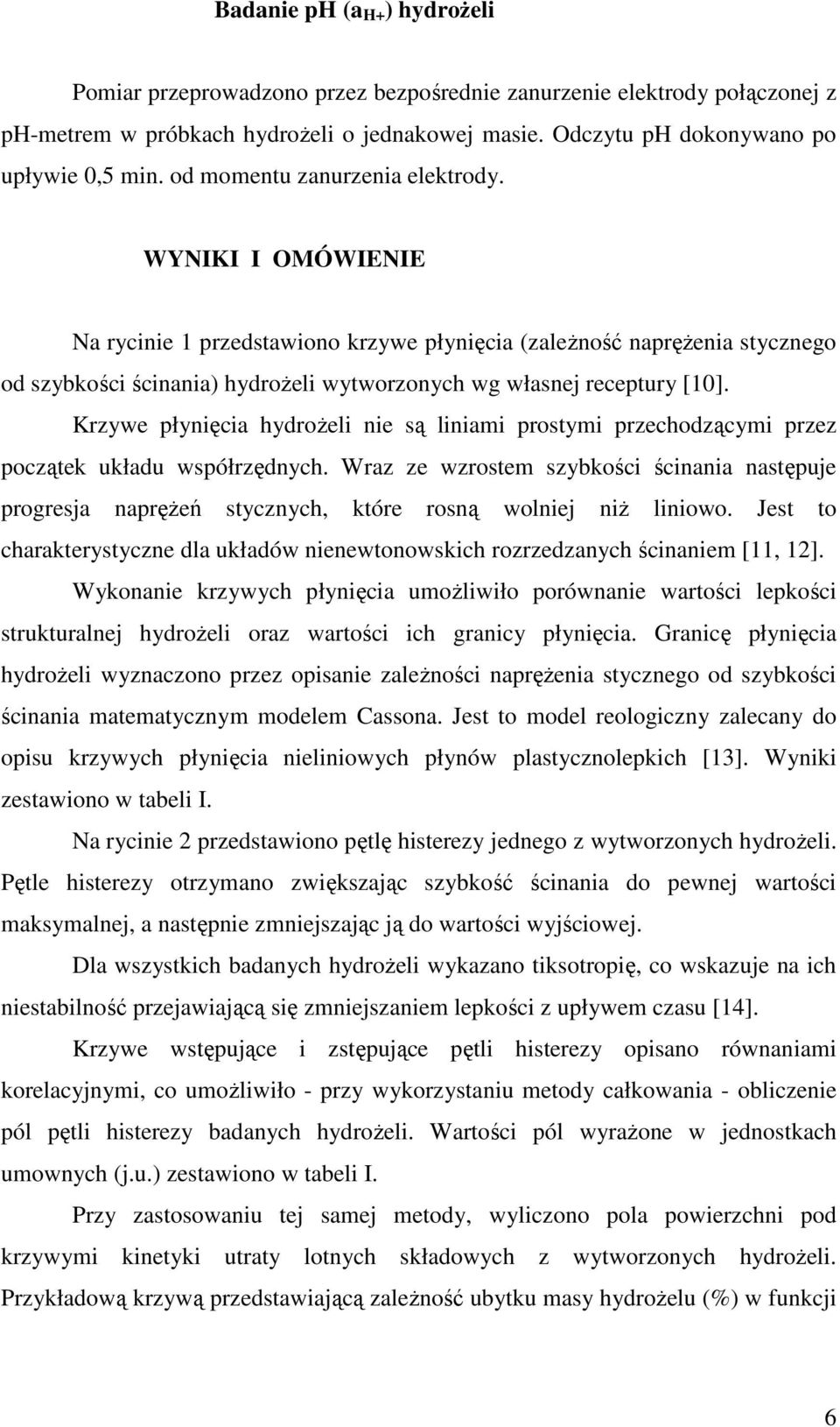 Krzywe płynięcia hydroŝeli nie są liniami prostymi przechodzącymi przez początek układu współrzędnych.