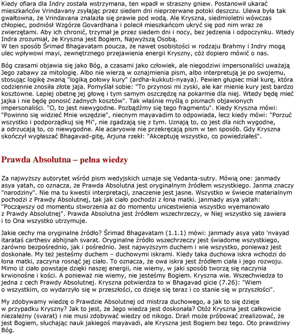 Ale Kryszna, siedmioletni wówczas chłopiec, podniósł Wzgórze Govardhana i polecił mieszkańcom ukryć się pod nim wraz ze zwierzętami.