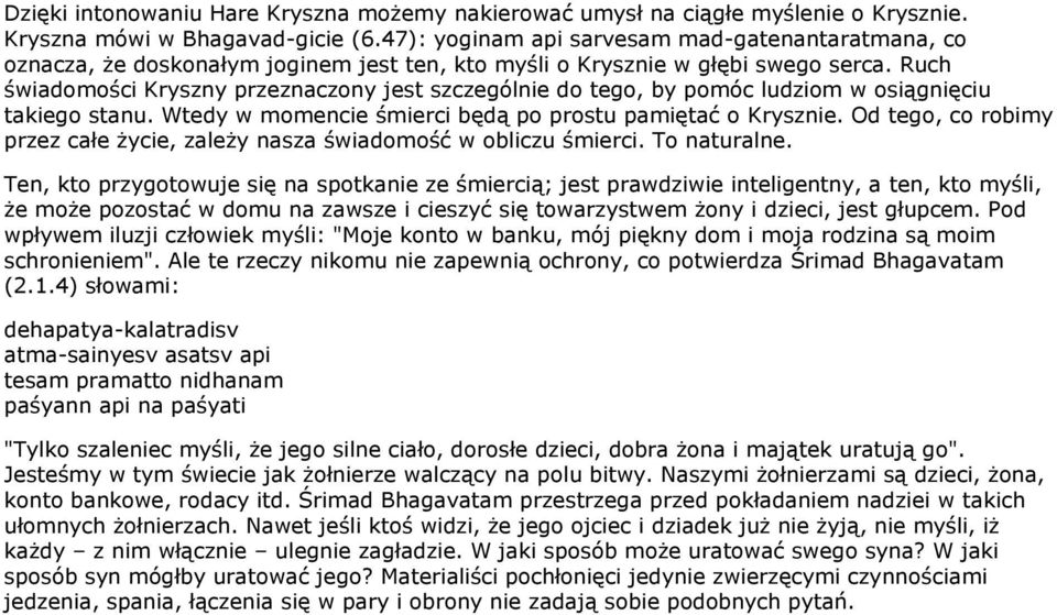 Ruch świadomości Kryszny przeznaczony jest szczególnie do tego, by pomóc ludziom w osiągnięciu takiego stanu. Wtedy w momencie śmierci będą po prostu pamiętać o Krysznie.
