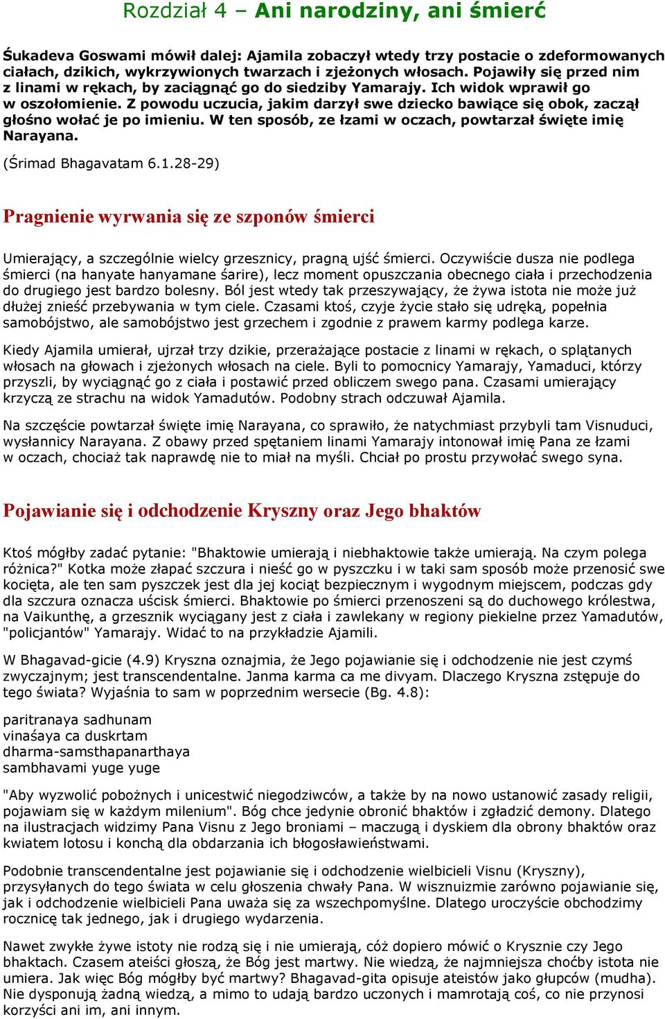 Z powodu uczucia, jakim darzył swe dziecko bawiące się obok, zaczął głośno wołać je po imieniu. W ten sposób, ze łzami w oczach, powtarzał święte imię Narayana. (Śrimad Bhagavatam 6.1.