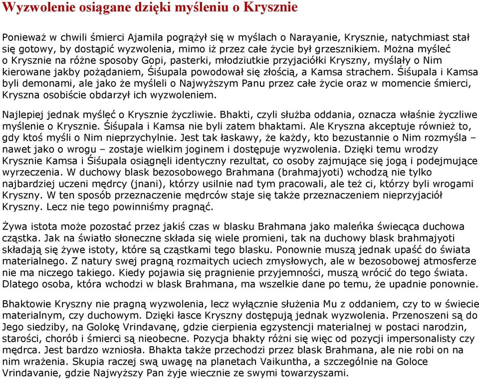 Można myśleć o Krysznie na różne sposoby Gopi, pasterki, młodziutkie przyjaciółki Kryszny, myślały o Nim kierowane jakby pożądaniem, Śiśupala powodował się złością, a Kamsa strachem.