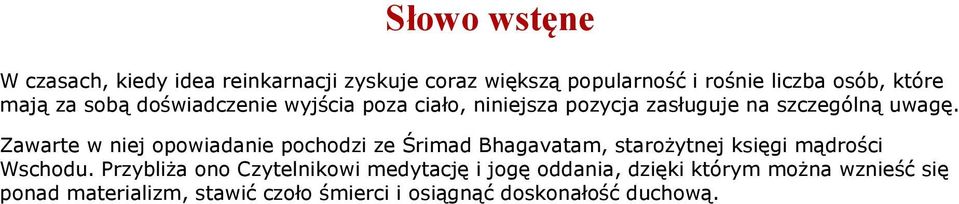 Zawarte w niej opowiadanie pochodzi ze Śrimad Bhagavatam, starożytnej księgi mądrości Wschodu.